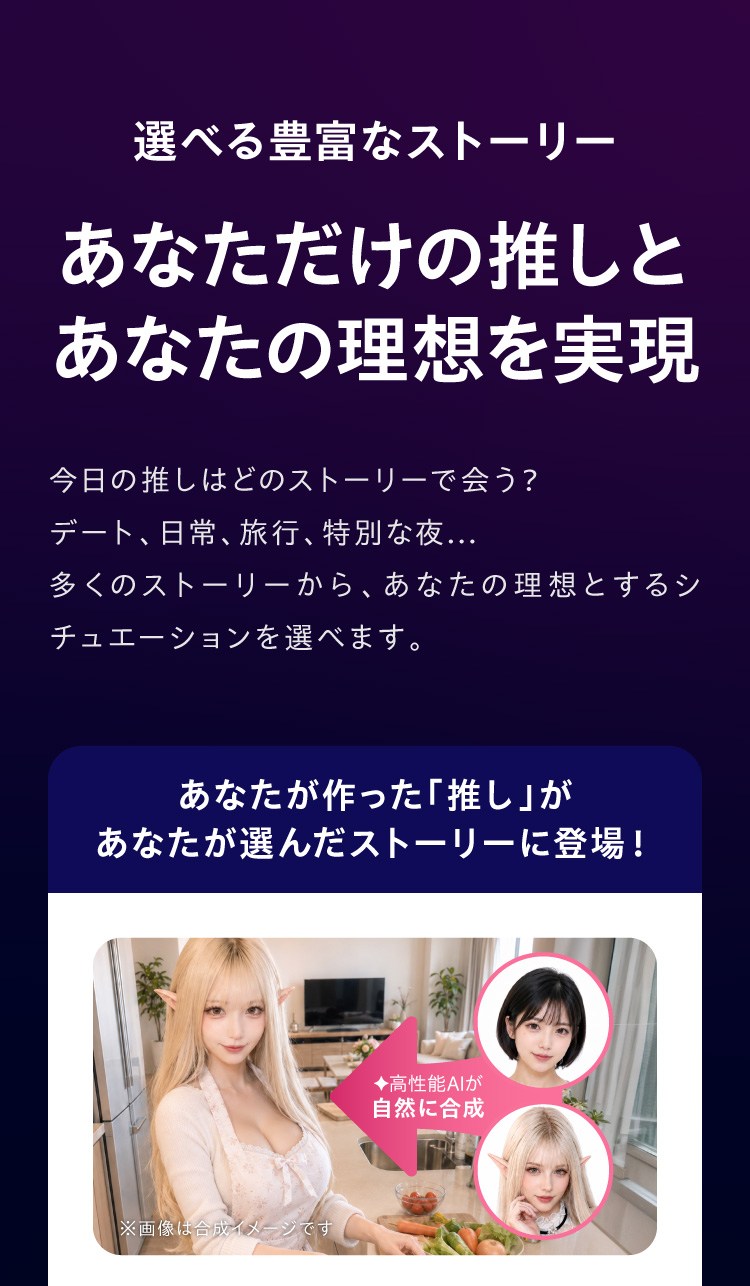 選べる豊富なストーリー。あなただけの推しとあなたの理想を実現。あなたが作った推しが、あなたが選んだストーリーに登場